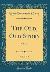 The Old, Old Story, Vol. 3 of 3: A Novel (Classic Reprint)