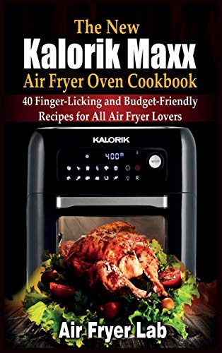 The New Kalorik Maxx Air Fryer Oven Cookbook: 40 Finger-Licking and Budget-Friendly Recipes for All Air Fryer Lovers