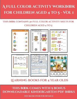 Learning Books for 4 Year Olds (A full color activity workbook for children aged 4 to 5 - Vol 1): This book contains 30 full color activity sheets for children aged 4 to 5