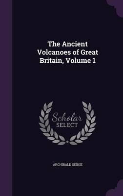 The Ancient Volcanoes of Great Britain, Volume 1