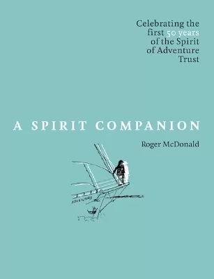 A Spirit Companion: Celebrating the first 50 years of the  Spirit of Adventure Trust