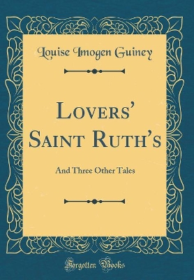 Lovers' Saint Ruth's: And Three Other Tales (Classic Reprint)