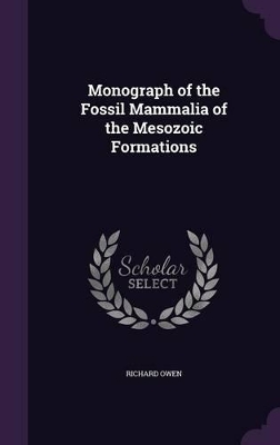 Monograph of the Fossil Mammalia of the Mesozoic Formations