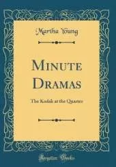 Minute Dramas: The Kodak at the Quarter (Classic Reprint)
