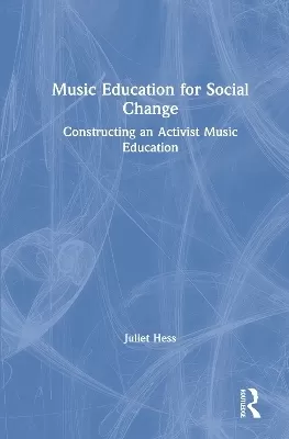 Music Education for Social Change: Constructing an Activist Music Education