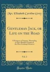 Gentleman Jack, or Life on the Road, Vol. 2: A Romance of Interest, Abounding in Hair-Breadth Escapes of the Most Exciting Character (Classic Reprint)