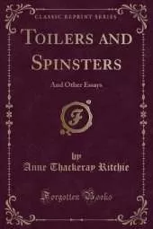 Toilers and Spinsters: And Other Essays (Classic Reprint)