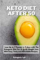 Keto Diet After 50: Lose Up to 7 Pounds in 7 days with The Ketogenic Diet For A Quick Weight Loss With Easy, Tasty and Affordable Recipes.
