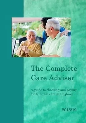 The Complete Care Adviser 2018/19: Helping you through the later life care and benefit maze