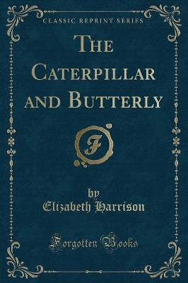 The Caterpillar and Butterly (Classic Reprint)