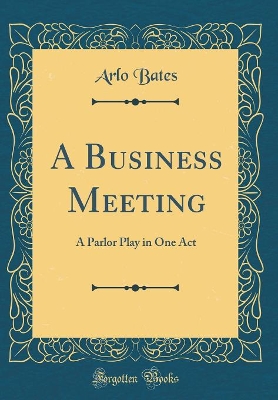 A Business Meeting: A Parlor Play in One Act (Classic Reprint)
