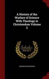 History of the Warfare of Science with Theology in Christendom; Volume 2