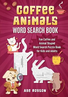 Coffee Animals Word Search Book: Fun Coffee and Animal Shaped Word Search Puzzle Book for Kids and Adults