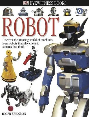 DK Eyewitness Books: Robot: Discover the Amazing World of Machines from Robots that Play Chess to Systems that Think