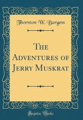 The Adventures of Jerry Muskrat (Classic Reprint)