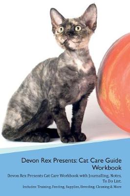 Devon Rex Presents: Cat Care Guide Workbook Devon Rex Presents Cat Care Workbook with Journalling, Notes, To Do List. Includes: Training, Feeding, Supplies, Breeding, Cleaning & More Volume 1
