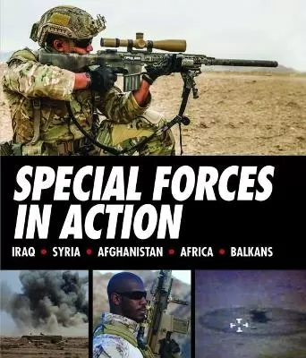 Special Forces in Action: Iraq * Syria * Afghanistan * Africa * Balkans