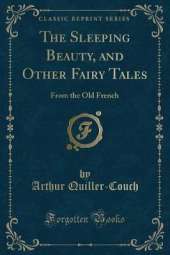 The Sleeping Beauty, and Other Fairy Tales: From the Old French (Classic Reprint)