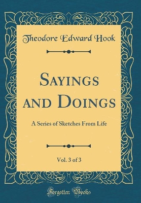 Sayings and Doings, Vol. 3 of 3: A Series of Sketches From Life (Classic Reprint)