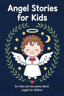 Angel Stories for Kids: Six Tales and Two Poems About Angels for Children