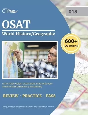 OSAT World History/Geography (018) Study Guide: CEOE Exam Prep with 600+ Practice Test Questions [3rd Edition]