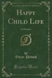 Happy Child Life: In Pictures (Classic Reprint)