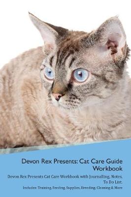 Devon Rex Presents: Cat Care Guide Workbook Devon Rex Presents Cat Care Workbook with Journalling, Notes, To Do List. Includes: Training, Feeding, Supplies, Breeding, Cleaning & More Volume 1