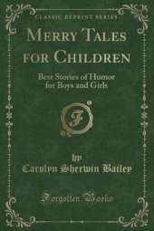 Merry Tales for Children: Best Stories of Humor for Boys and Girls (Classic Reprint)