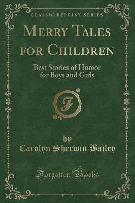 Merry Tales for Children: Best Stories of Humor for Boys and Girls (Classic Reprint)