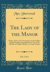 The Lady of the Manor, Vol. 2 of 4: Being a Series of Conversations on the Subject of Confirmation Intended for the Use of the Middle and Higher Ranks of Young Females (Classic Reprint)