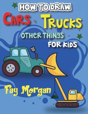 How to Draw Cars, Trucks, and More for Kids: Step-by-Step Guide to Learning Car Drawing for Kids.