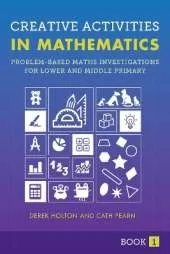 Creative Activities in Mathematics - Book 1: Problem-Based Maths Investigations for Lower and Middle Primary
