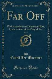 Far Off, Vol. 1: With Anecdotes and Numerous Illus, by the Author of the Peep of Day (Classic Reprint)