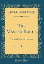 The Master-Rogue: The Confessions of a Croesus (Classic Reprint)