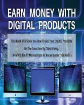 Earn Money with Digital Products - This Book Will Show You How to Sell Your Digital Products or the Ones Own by Third-Party ! - Paperback - English Version: (4 Books in 1) - You Will Find 3 Manuscripts as Bonus Inside This Book! Best Business to Start Wit
