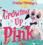 Growing Up Pink: A Frankie Flamingo Adventure