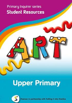 Primary Inquirer series: Art Upper Primary Student CD: Pearson in partnership with Putting it into Practice