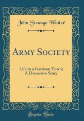 Army Society: Life in a Garrison Town; A Discursive Story (Classic Reprint)