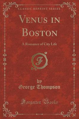 Venus in Boston: A Romance of City Life (Classic Reprint)