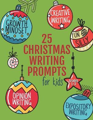 25 Christmas Writing Prompts for Kids: Grades 1-3 Growth Mindset Questions Creative Writing Opinion Writing Expository Writing Narrative Writing