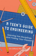 A Teenager's Guide to Engineering: Learning the Disciplines and Finding Your Passion