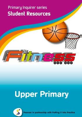 Primary Inquirer series: Fitness Upper Primary Student CD: Pearson in partnership with Putting it into Practice