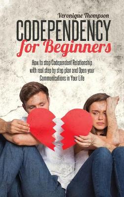 Codependency for Beginners: How to stop Codependent Relationship with real step by step plan and Open your Communications in Your Life