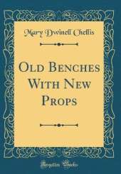 Old Benches With New Props (Classic Reprint)