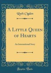 A Little Queen of Hearts: An International Story (Classic Reprint)