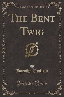 The Bent Twig (Classic Reprint)