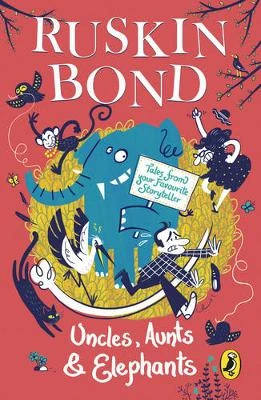 Uncles, Aunts And Elephants: A Ruskin Bond Treasury