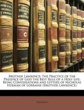 Brother Lawrence: The Practice of the Presence of God the Best Rule of a Holy Life, Being Conversations and Letters of Nicholas Herman of Lorraine (Brother Lawrence).