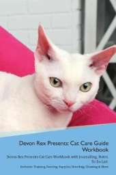 Devon Rex Presents: Cat Care Guide Workbook Devon Rex Presents Cat Care Workbook with Journalling, Notes, To Do List. Includes: Training, Feeding, Supplies, Breeding, Cleaning & More Volume 1