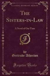 The Sisters-in-Law: A Novel of Our Time (Classic Reprint)